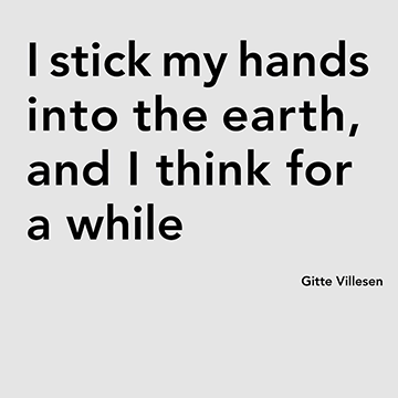 I stick my hands into the earth, and I think for a while