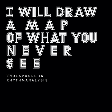 I Will Draw a Map of What You Never See