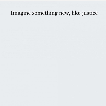 Imagine something new, like justice