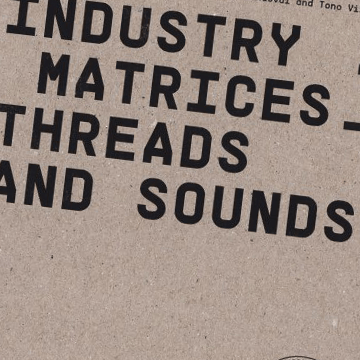 Industry / Matrices, threads and sounds