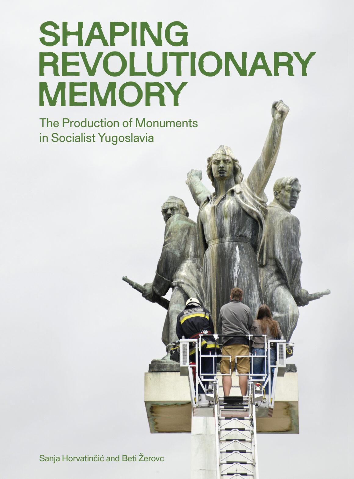 Shaping Revolutionary Memory: The Production of Monuments in Socialist Yugoslavia