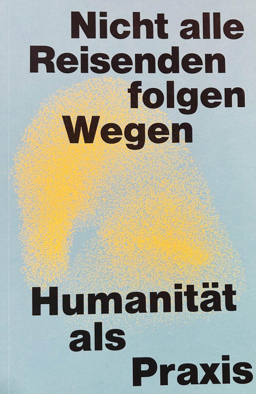 Nicht alle Reisenden folgen Wegen – Humanität als Praxis – Reader (de)